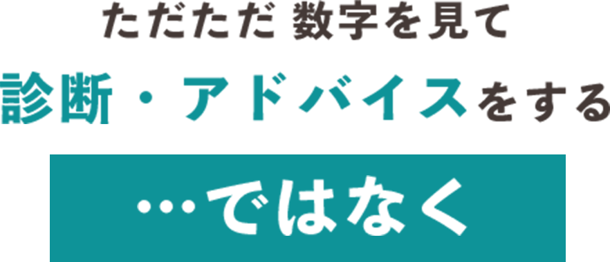 ただただ数字を見て診断・アドバイスをするのではなく、お客様と二人三脚で労働生産性の向上と増益増収を実現します